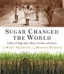 Sugar Changed the World A Story of Magic Spice Slavery Freedom and Science
