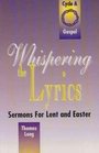 Whispering the Lyrics Sermons for Lent and Easter Cycle A Gospel Texts