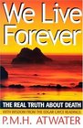 We Live Forever The Real Truth About Death