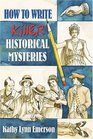 How to Write Killer Historical Mysteries The Art and Adventure of Sleuthing Through the Past