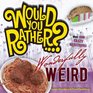 Would You Rather Wonderfully Weird Over 400 Crazy Questions