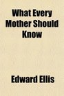 What Every Mother Should Know