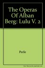 The Operas of Alban Berg Volume II Lulu