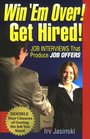 Win 'Em Over Get Hired Job Interviews That Produce Job Offers