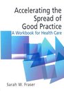 Accelerating the Spread of Good Practice A Workbook for Health Care