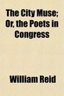 The City Muse Or the Poets in Congress