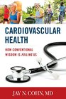 Cardiovascular Health How Conventional Wisdom is Failing Us
