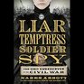 Liar, Temptress, Soldier, Spy: Four Women Undercover in the Civil War