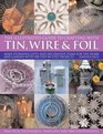 The Illustrated Guide to Crafting with Tin Wire and Foil Create stunning decorative items for the home and garden with 100 stepbystep projects