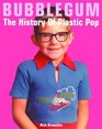 Bubblegum The History of Plastic Pop