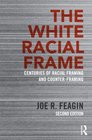 The White Racial Frame Centuries of Racial Framing and CounterFraming