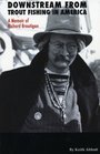 Downstream from Trout Fishing in America A Memoir of Richard Brautigan