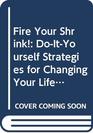 Fire Your Shrink DoItYourself Strategies for Changing Your Life and Everyone in It/Cassettes