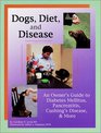 Dogs, Diet,  Disease: An Owner's Guide to Diabetes Mellitus, Pancreatitis, Cushing's Disease,  More