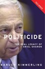 Politicide The Real Legacy of Ariel Sharon