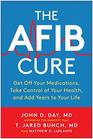 The AFib Cure Get Off Your Medications Take Control of Your Health and Add Years to Your Life