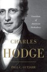 Charles Hodge Guardian of American Orthodoxy