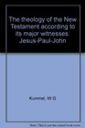 The theology of the New Testament according to its major witnesses JesusPaulJohn