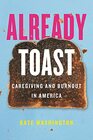 Already Toast Caregiving and Burnout in America