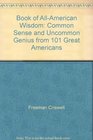 Book of AllAmerican Wisdom Common Sense and Uncommon Genius from 101 Great Americans