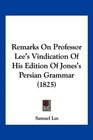 Remarks On Professor Lee's Vindication Of His Edition Of Jones's Persian Grammar