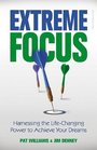 Extreme Focus Harnessing the LifeChanging Power to Achieve Your Dreams