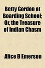 Betty Gordon at Boarding School Or the Treasure of Indian Chasm