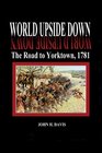 World Upside Down The Road to Yorktown 1781