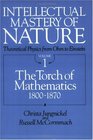Intellectual Mastery of Nature Theoretical Physics from Ohm to Einstein Volume  The Torch of Mathematics 1800 to 1870