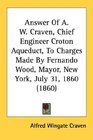 Answer Of A W Craven Chief Engineer Croton Aqueduct To Charges Made By Fernando Wood Mayor New York July 31 1860