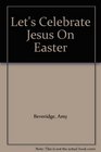 Let's Celebrate Jesus On Easter