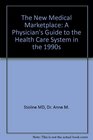 The New Medical Marketplace  A Physician's Guide to the Health Care System in the 1990s