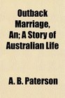 Outback Marriage An A Story of Australian Life