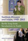 Saddam Husayn and Islam 19682003 Ba'thi Iraq from Secularism to Faith