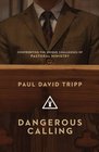 Dangerous Calling Confronting the Unique Challenges of Pastoral Ministry