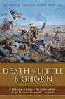 Death at the Little Bighorn A New Look at Custer His Tactics and the Tragic Decisions Made at the Last Stand