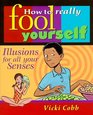 How to Really Fool Yourself : Illusions for All Your Senses