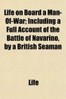 Life on Board a ManOfWar Including a Full Account of the Battle of Navarino by a British Seaman