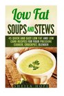 Low Fat Soups and Stews 45 Quick and Easy Low Fat and Low Carb Recipes for Your Pressure Cooker Crockpot Blender