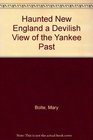 Haunted New England a Devilish View of the Yankee Past