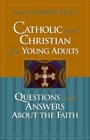 Catholic and Christian for Young Adults Questions and Answers About the Faith