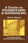 Treatise on Stairbuilding  Handrailing  Containing Numerous Examples Illustrating the Construction of the Various Classes of Wood Stairs