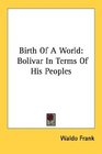 Birth Of A World Bolivar In Terms Of His Peoples