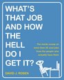 What's That Job and How the Hell Do I Get It The Inside Scoop on More Than 50 Cool Jobs from People Who Actually Have Them