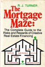 The mortgage maze The complete guide to the risks and rewards of creative real estate financing