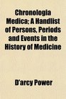 Chronologia Medica A Handlist of Persons Periods and Events in the History of Medicine