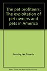 The pet profiteers The exploitation of pet owners and pets in America