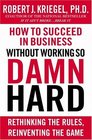 How to Succeed in Business Without Working So Damn Hard Rethinking the Rules Reinventing the Game