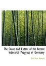 The Cause and Extent of the Recent Industrial Progress of Germany