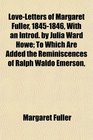 LoveLetters of Margaret Fuller 18451846 With an Introd by Julia Ward Howe To Which Are Added the Reminiscences of Ralph Waldo Emerson